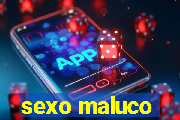 sexo maluco